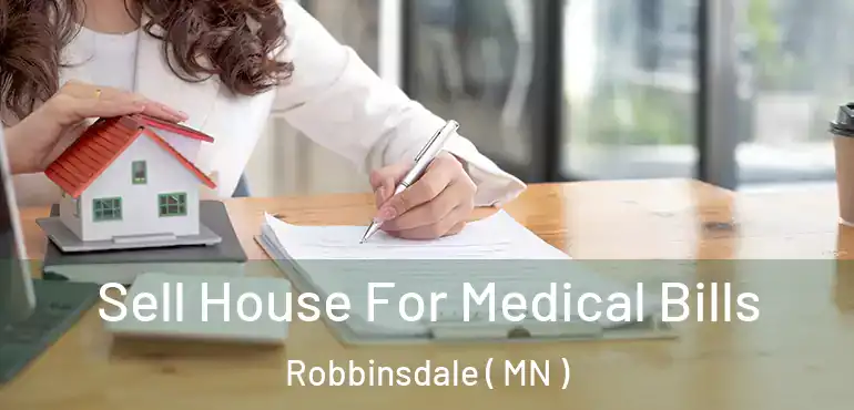  Sell House For Medical Bills Robbinsdale ( MN )