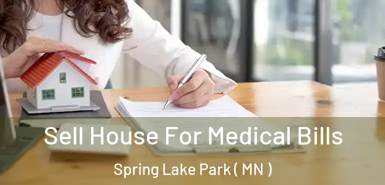 Sell House For Medical Bills Spring Lake Park ( MN )