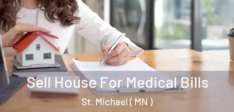  Sell House For Medical Bills St. Michael ( MN )