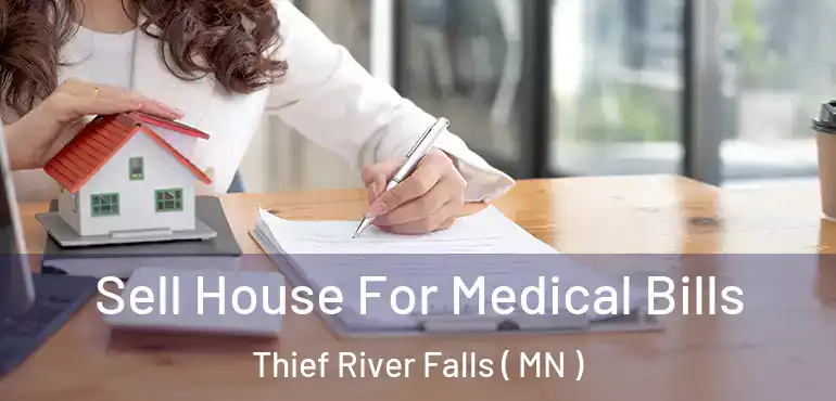  Sell House For Medical Bills Thief River Falls ( MN )
