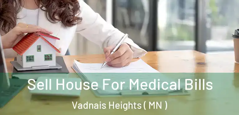  Sell House For Medical Bills Vadnais Heights ( MN )