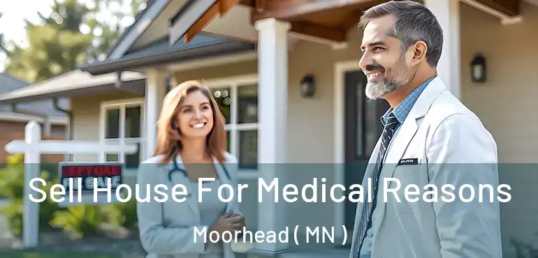  Sell House For Medical Reasons Moorhead ( MN )