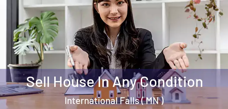  Sell House In Any Condition International Falls ( MN )