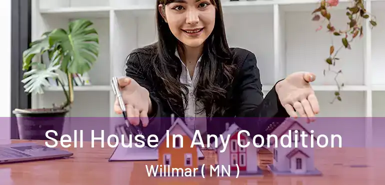  Sell House In Any Condition Willmar ( MN )