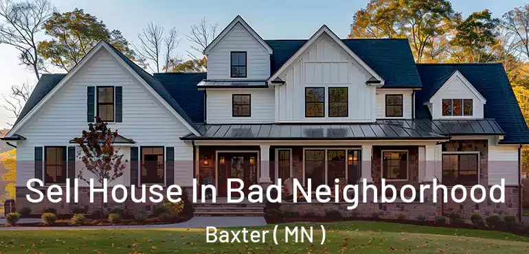  Sell House In Bad Neighborhood Baxter ( MN )