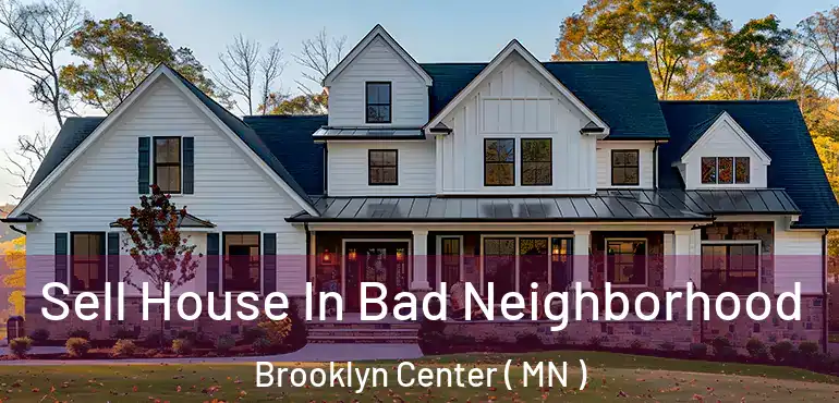  Sell House In Bad Neighborhood Brooklyn Center ( MN )