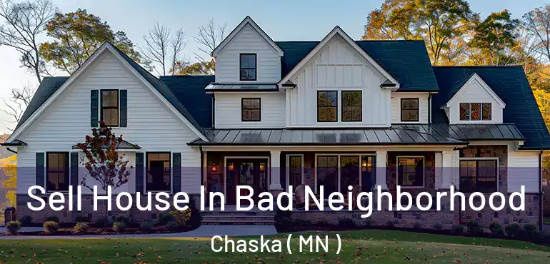  Sell House In Bad Neighborhood Chaska ( MN )