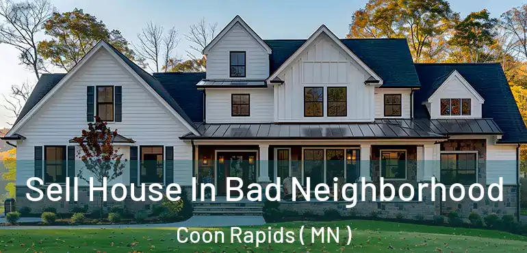  Sell House In Bad Neighborhood Coon Rapids ( MN )