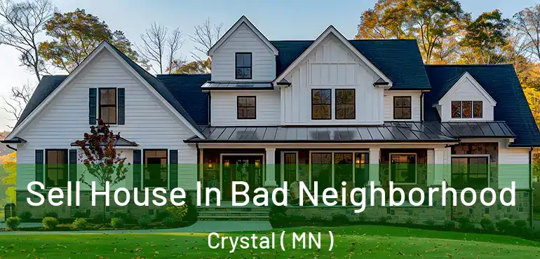  Sell House In Bad Neighborhood Crystal ( MN )
