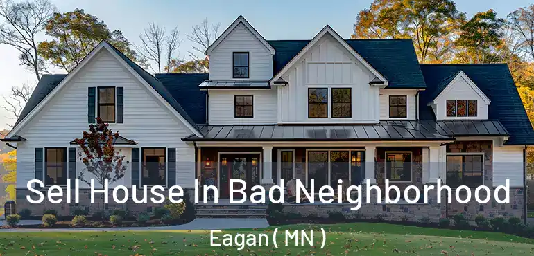  Sell House In Bad Neighborhood Eagan ( MN )