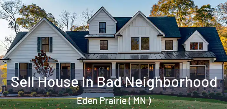  Sell House In Bad Neighborhood Eden Prairie ( MN )