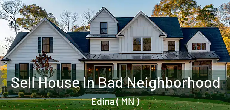  Sell House In Bad Neighborhood Edina ( MN )