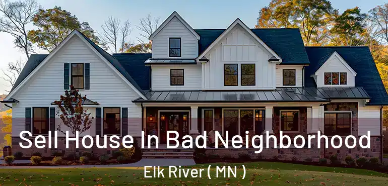  Sell House In Bad Neighborhood Elk River ( MN )