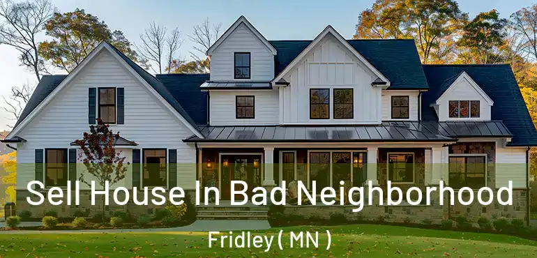  Sell House In Bad Neighborhood Fridley ( MN )