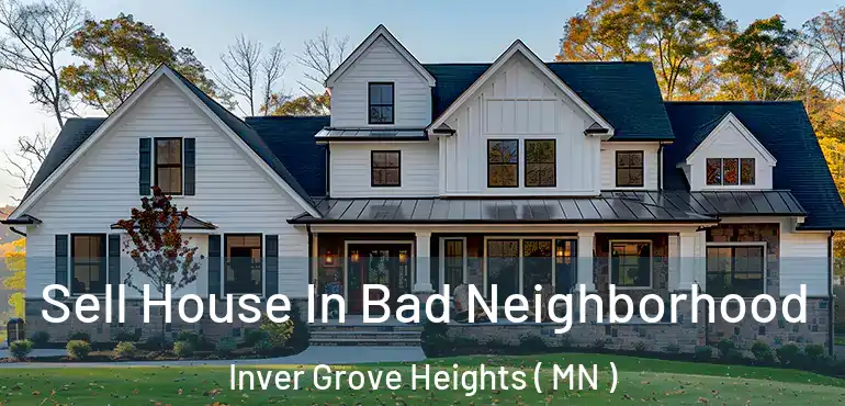  Sell House In Bad Neighborhood Inver Grove Heights ( MN )