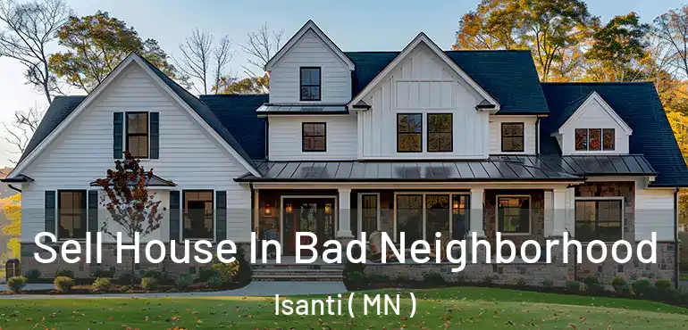  Sell House In Bad Neighborhood Isanti ( MN )