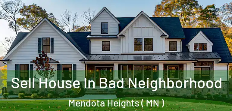  Sell House In Bad Neighborhood Mendota Heights ( MN )
