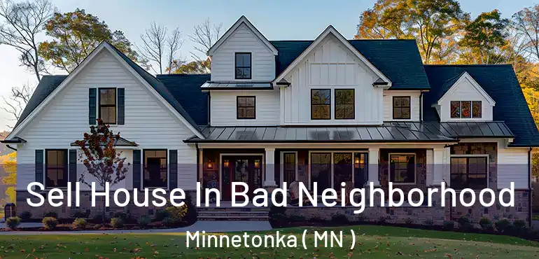  Sell House In Bad Neighborhood Minnetonka ( MN )