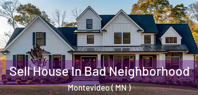  Sell House In Bad Neighborhood Montevideo ( MN )