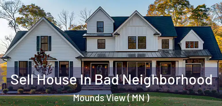  Sell House In Bad Neighborhood Mounds View ( MN )