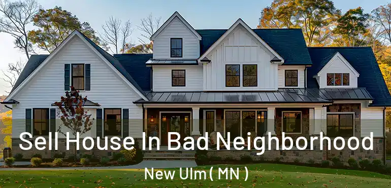  Sell House In Bad Neighborhood New Ulm ( MN )