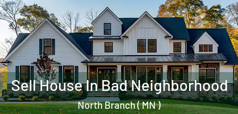  Sell House In Bad Neighborhood North Branch ( MN )