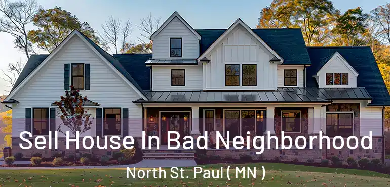  Sell House In Bad Neighborhood North St. Paul ( MN )