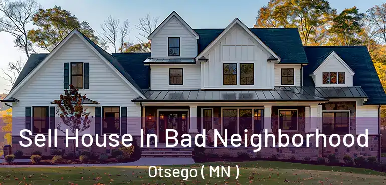  Sell House In Bad Neighborhood Otsego ( MN )