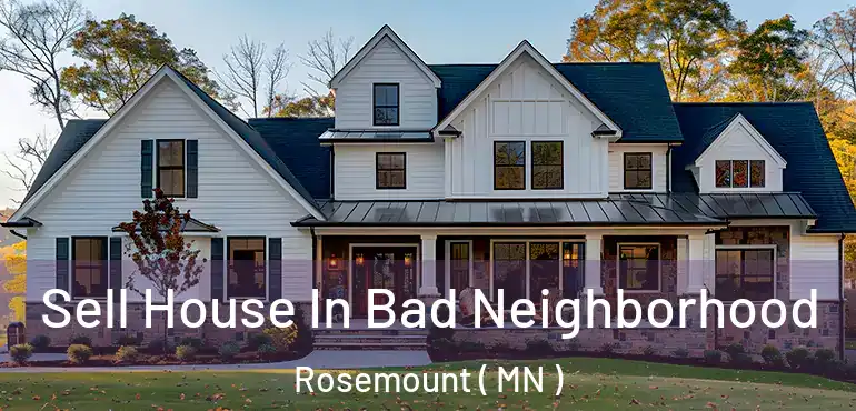 Sell House In Bad Neighborhood Rosemount ( MN )