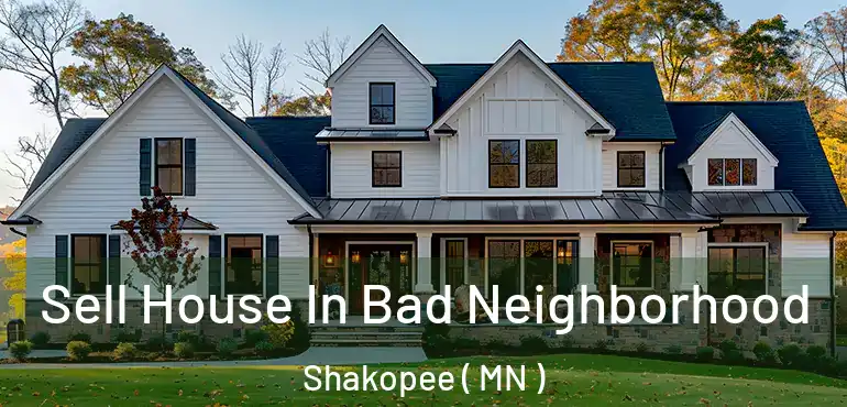  Sell House In Bad Neighborhood Shakopee ( MN )