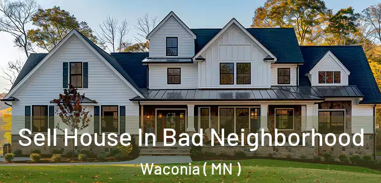  Sell House In Bad Neighborhood Waconia ( MN )