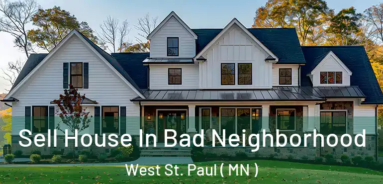  Sell House In Bad Neighborhood West St. Paul ( MN )