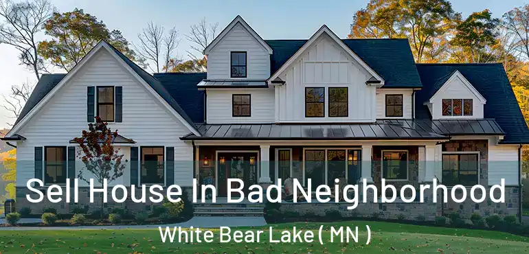  Sell House In Bad Neighborhood White Bear Lake ( MN )