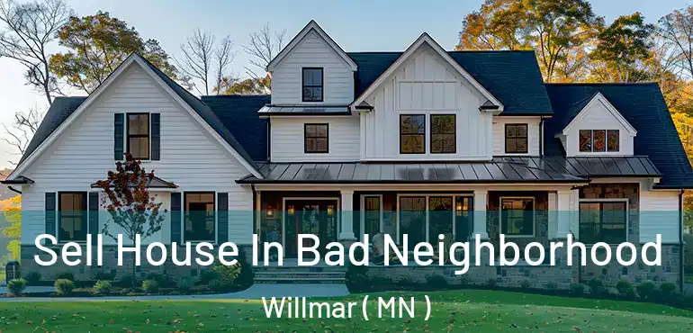  Sell House In Bad Neighborhood Willmar ( MN )
