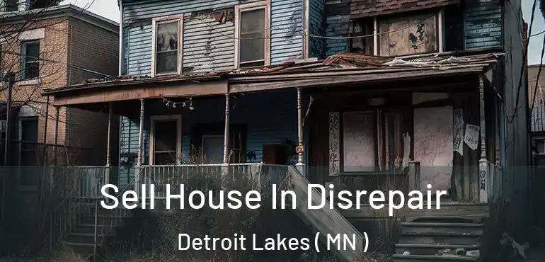  Sell House In Disrepair Detroit Lakes ( MN )