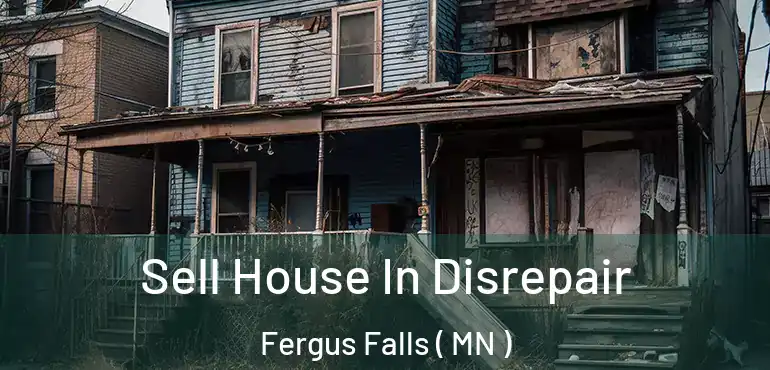  Sell House In Disrepair Fergus Falls ( MN )