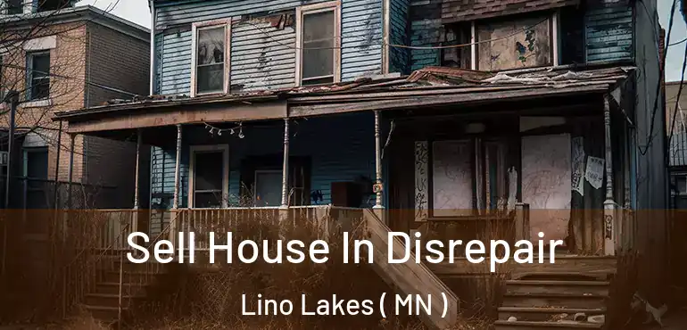  Sell House In Disrepair Lino Lakes ( MN )