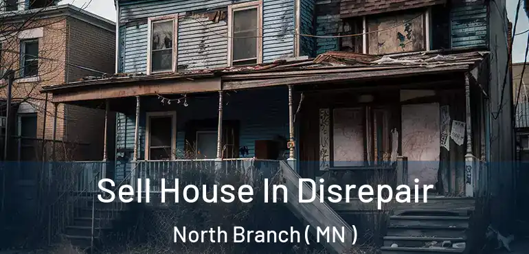  Sell House In Disrepair North Branch ( MN )