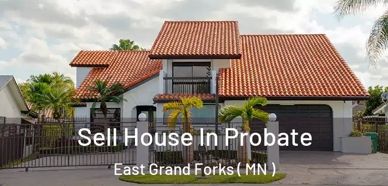  Sell House In Probate East Grand Forks ( MN )