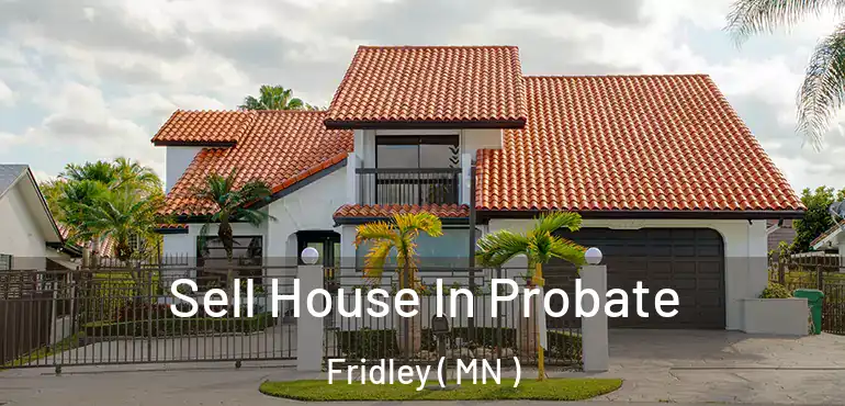  Sell House In Probate Fridley ( MN )