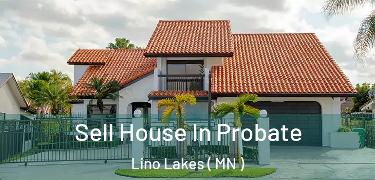  Sell House In Probate Lino Lakes ( MN )