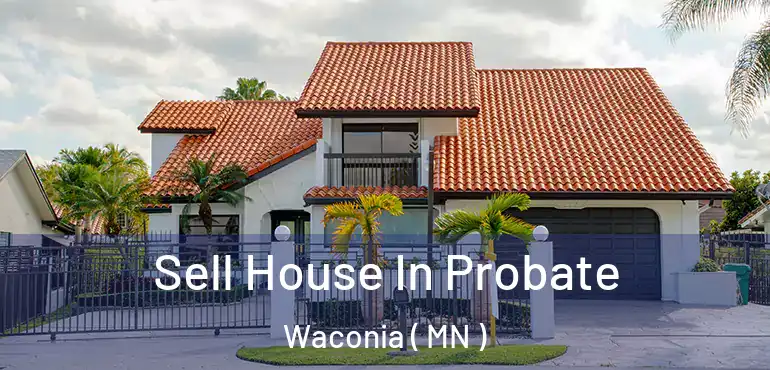  Sell House In Probate Waconia ( MN )