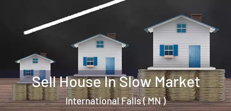  Sell House In Slow Market International Falls ( MN )
