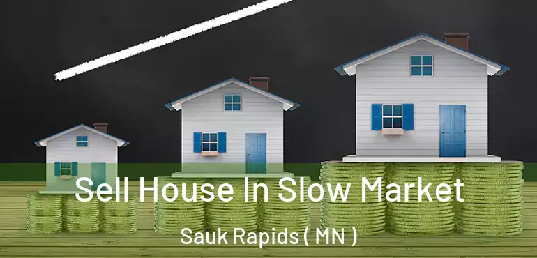  Sell House In Slow Market Sauk Rapids ( MN )