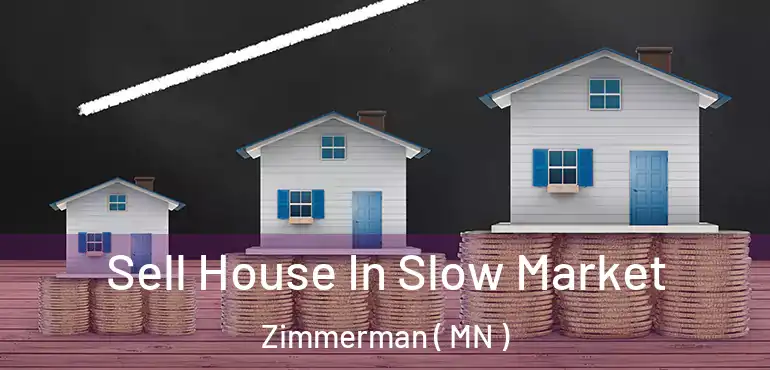  Sell House In Slow Market Zimmerman ( MN )