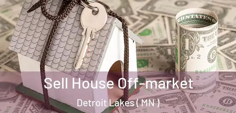  Sell House Off-market Detroit Lakes ( MN )