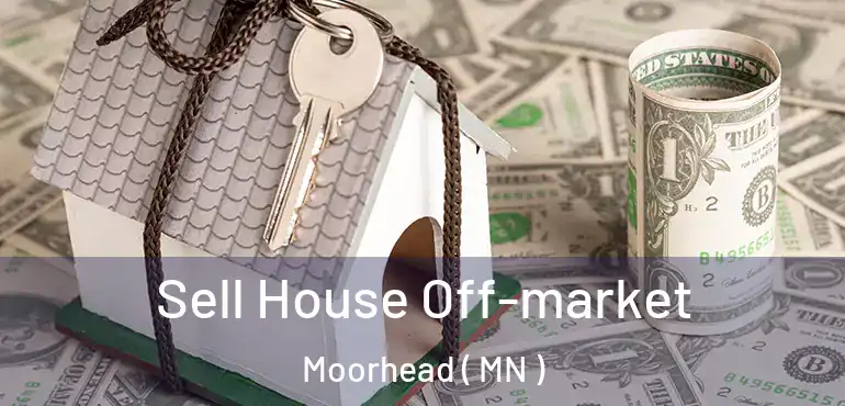  Sell House Off-market Moorhead ( MN )