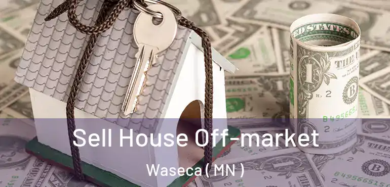  Sell House Off-market Waseca ( MN )