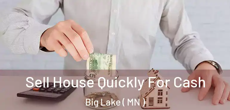  Sell House Quickly For Cash Big Lake ( MN )