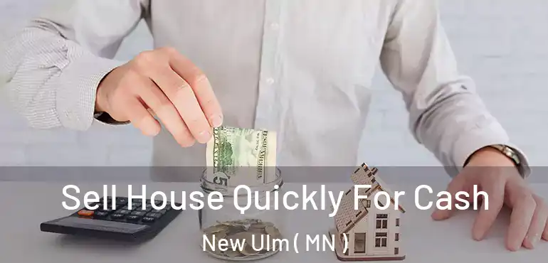  Sell House Quickly For Cash New Ulm ( MN )